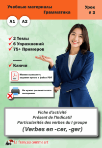 Учебный материал. Урок #3. Fiche d’activité Présent de l’Indicatif Particularités des verbes du I groupe (Verbes en -cer, -ger)